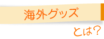 海外グッズとは？