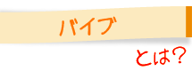 バイブとは？