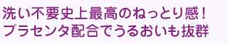 洗い不要史上最高のねっとり感!プラセンタ配合でうるおいも抜群
