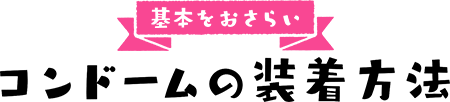 基本をおさらい　コンドームの装着方法