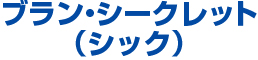 ブラン・シークレット（シック）