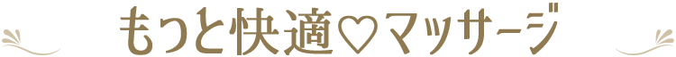 もっと快適♡マッサージ