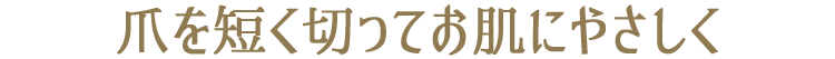 爪を短く切ってお肌にやさしく
