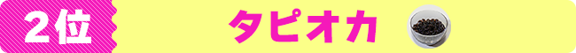 2位 タピオカ