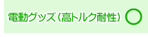 電動グッズ（高トルク耐性）