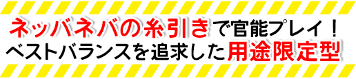 ネッバネバの糸引きで官能プレイ！ベストバランスを追求した用途限定型