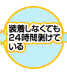 装着しなくても24時間剥けている