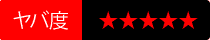 ヤバ度　★★★★★