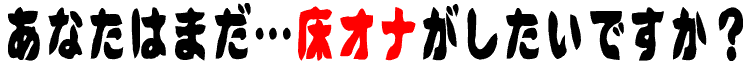 あなたはまだ…床オナがしたいですか？