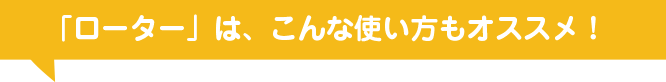 「ローター」は、こんな使い方もオススメ！