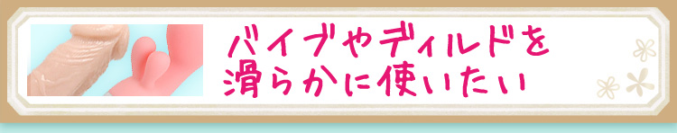 バイブやディルドを滑らかに使いたい