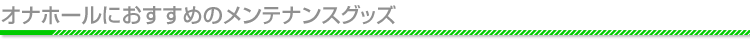 オナホールにおすすめのメンテナンスグッズ