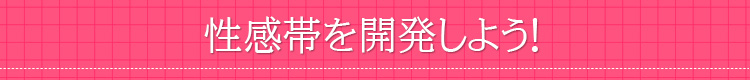 性感帯を開発しよう!