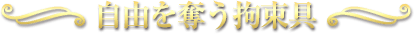 自由を奪う拘束具
